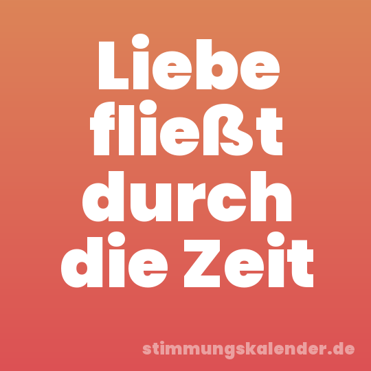 Liebe fließt durch die Zeit