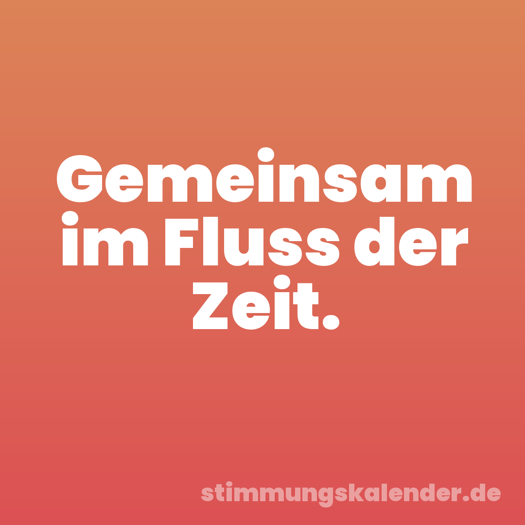 Gemeinsam im Fluss der Zeit.