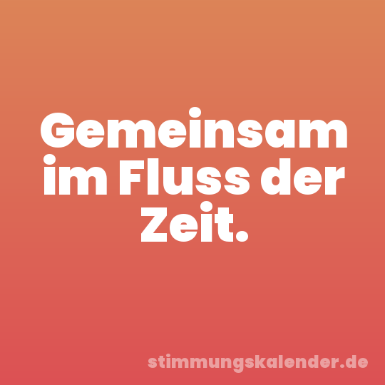 Gemeinsam im Fluss der Zeit.
