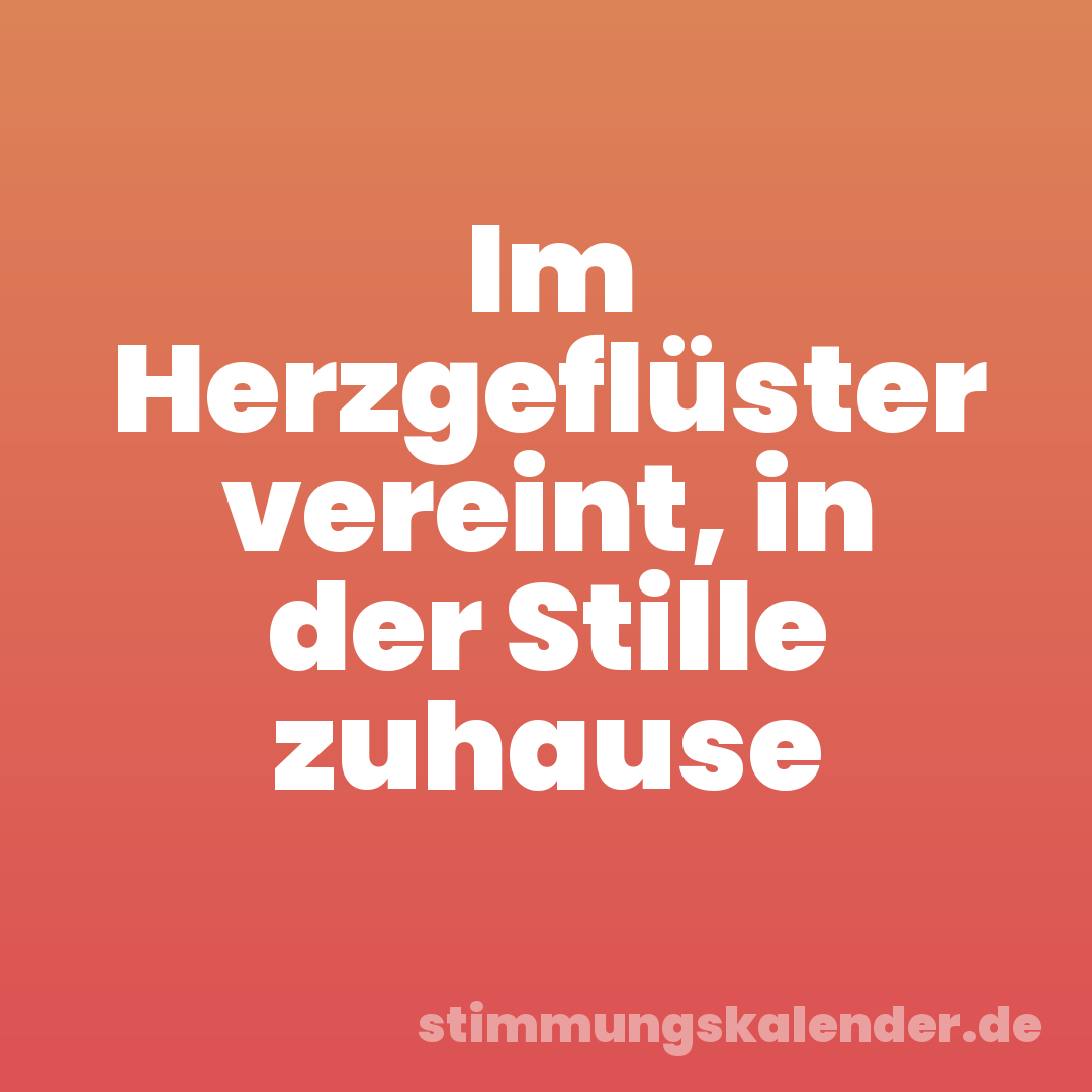 Im Herzgeflüster vereint, in der Stille zuhause