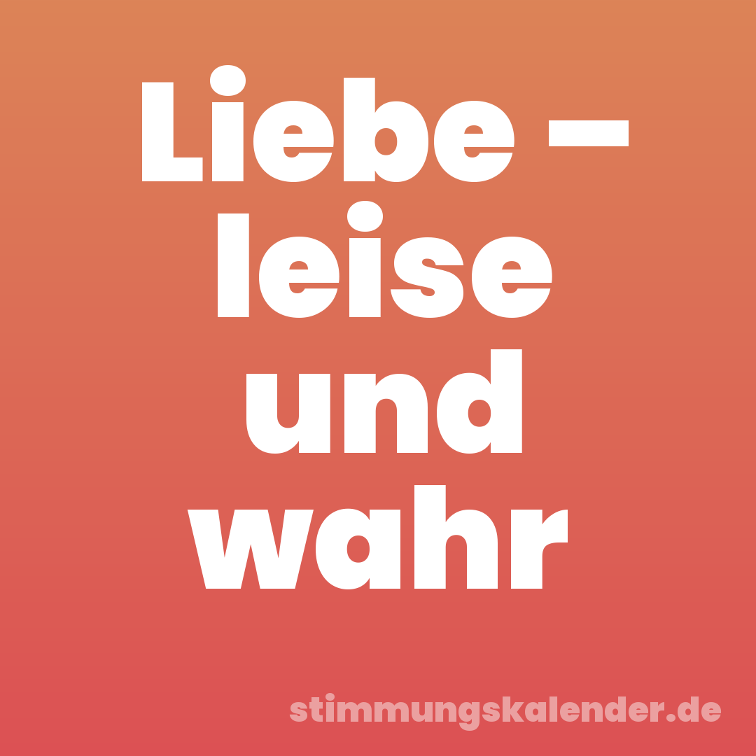 Liebe – leise und wahr