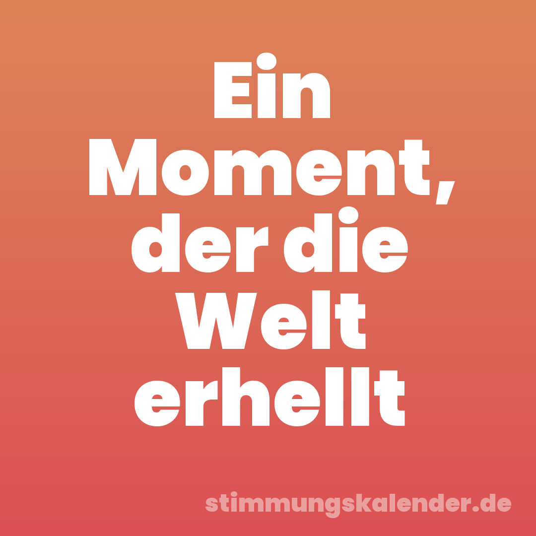 Ein Moment, der die Welt erhellt