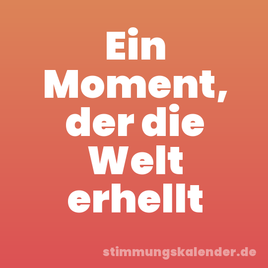 Ein Moment, der die Welt erhellt