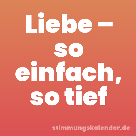 Liebe – so einfach, so tief