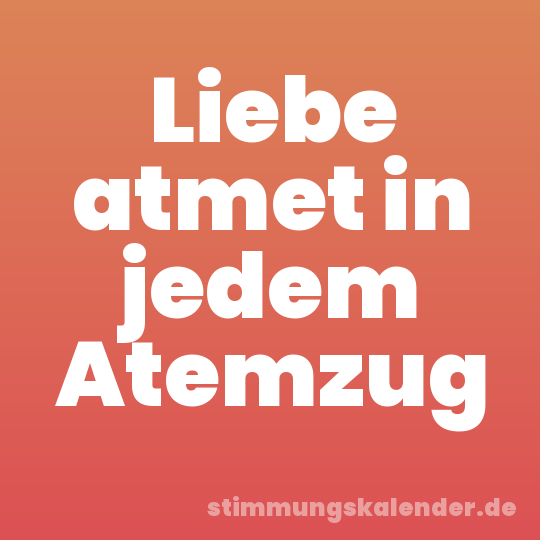 Liebe atmet in jedem Atemzug