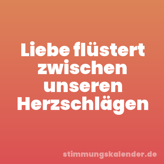 Liebe flüstert zwischen unseren Herzschlägen