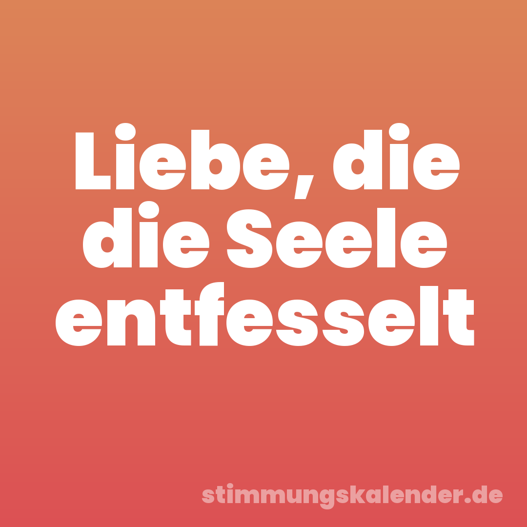 Liebe, die die Seele entfesselt