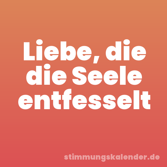 Liebe, die die Seele entfesselt