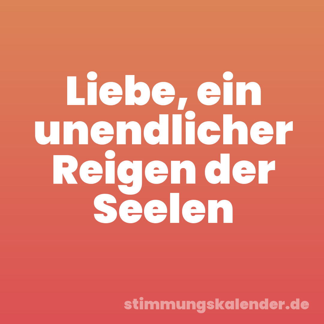 Liebe, ein unendlicher Reigen der Seelen