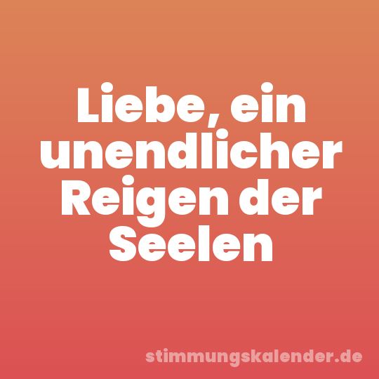 Liebe, ein unendlicher Reigen der Seelen