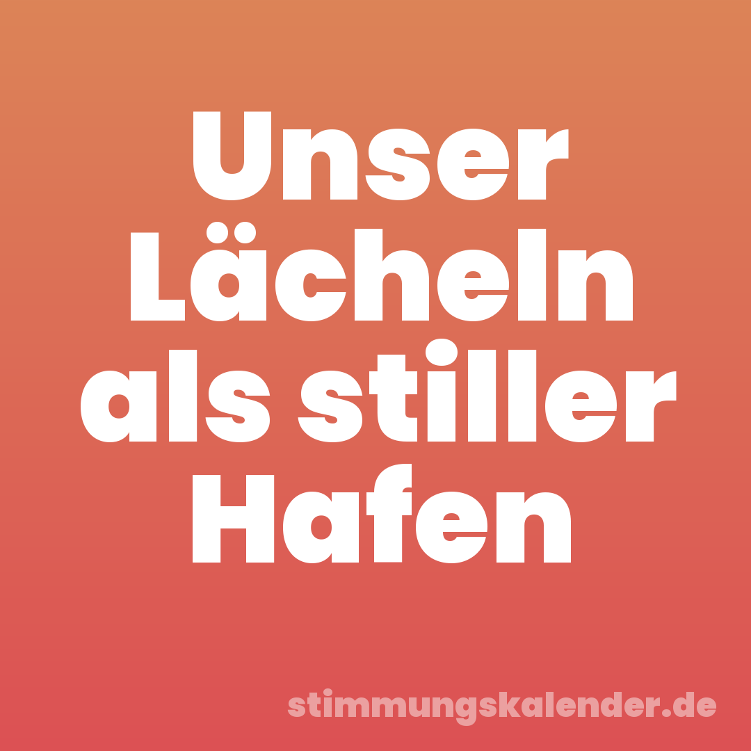 Unser Lächeln als stiller Hafen