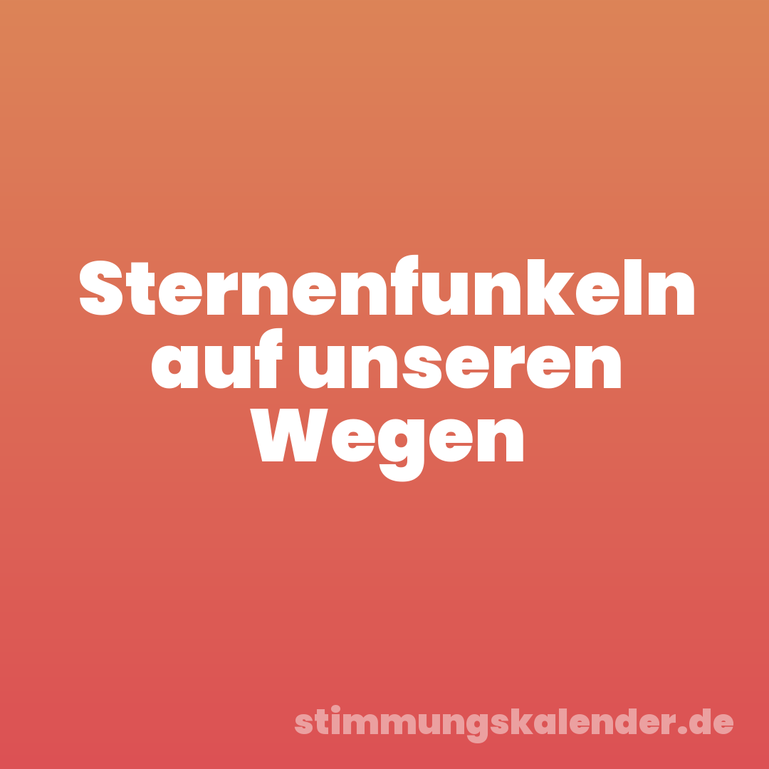 Sternenfunkeln auf unseren Wegen
