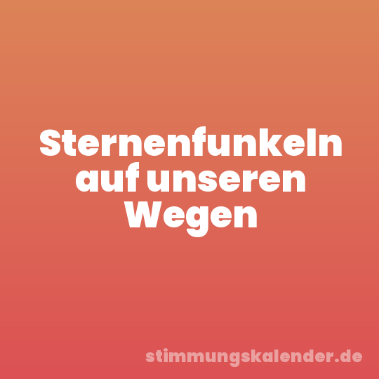 Sternenfunkeln auf unseren Wegen