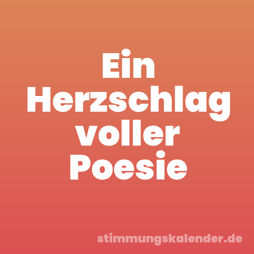 Ein Herzschlag voller Poesie