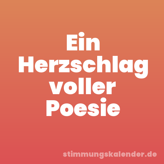 Ein Herzschlag voller Poesie