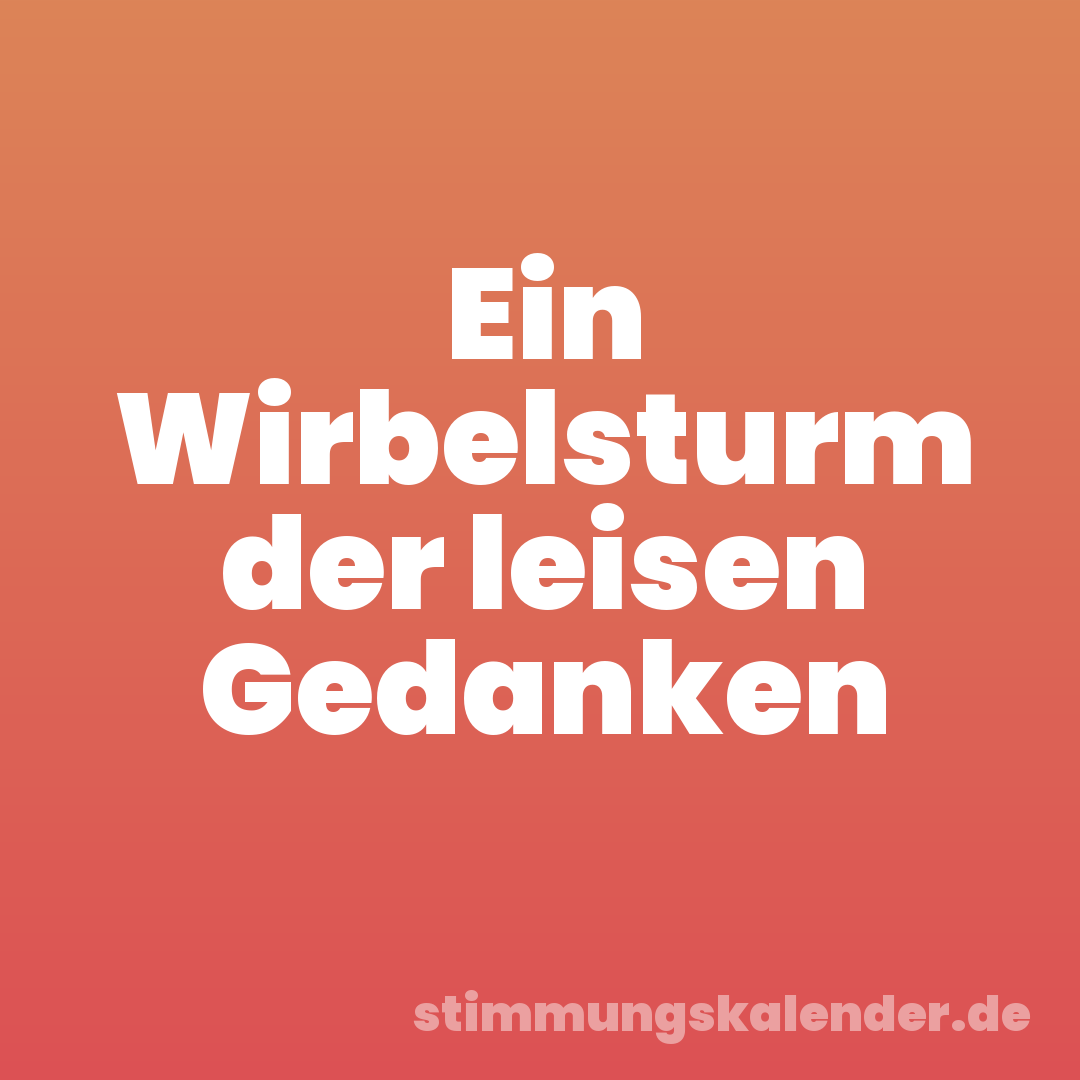Ein Wirbelsturm der leisen Gedanken