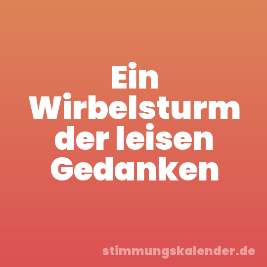 Ein Wirbelsturm der leisen Gedanken