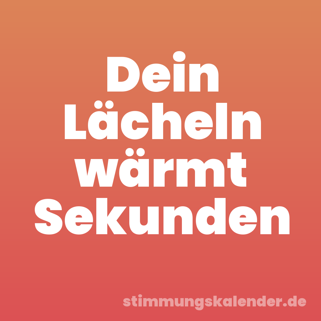 Dein Lächeln wärmt Sekunden