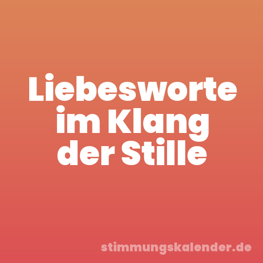 Liebesworte im Klang der Stille
