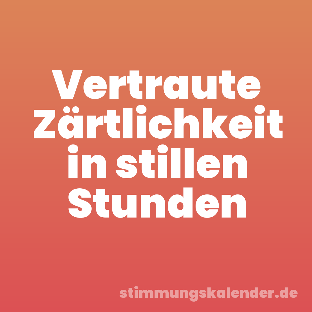 Vertraute Zärtlichkeit in stillen Stunden
