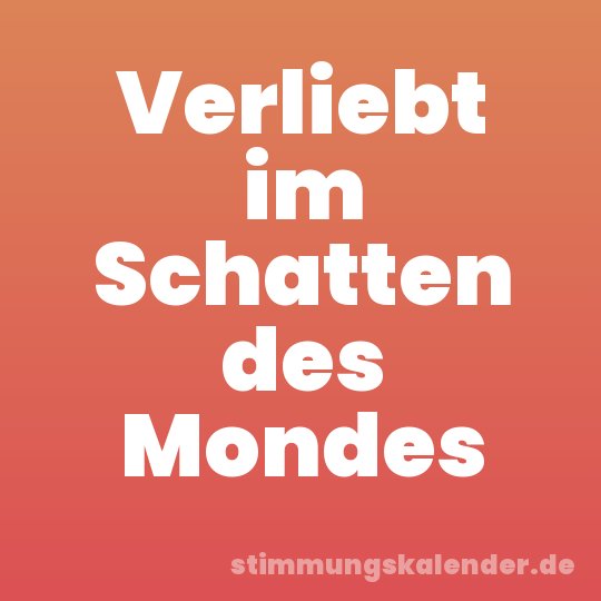 Verliebt im Schatten des Mondes