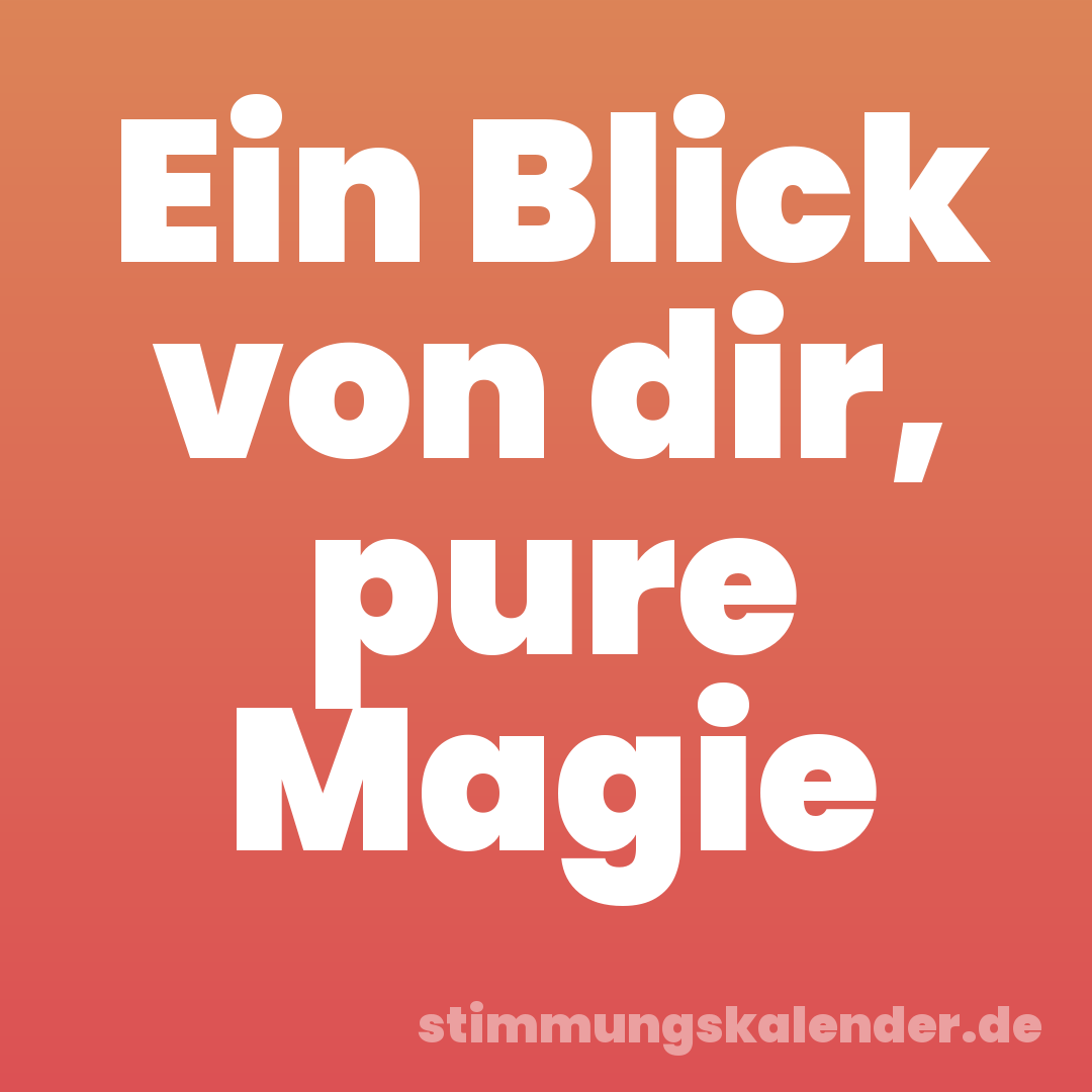 Ein Blick von dir, pure Magie