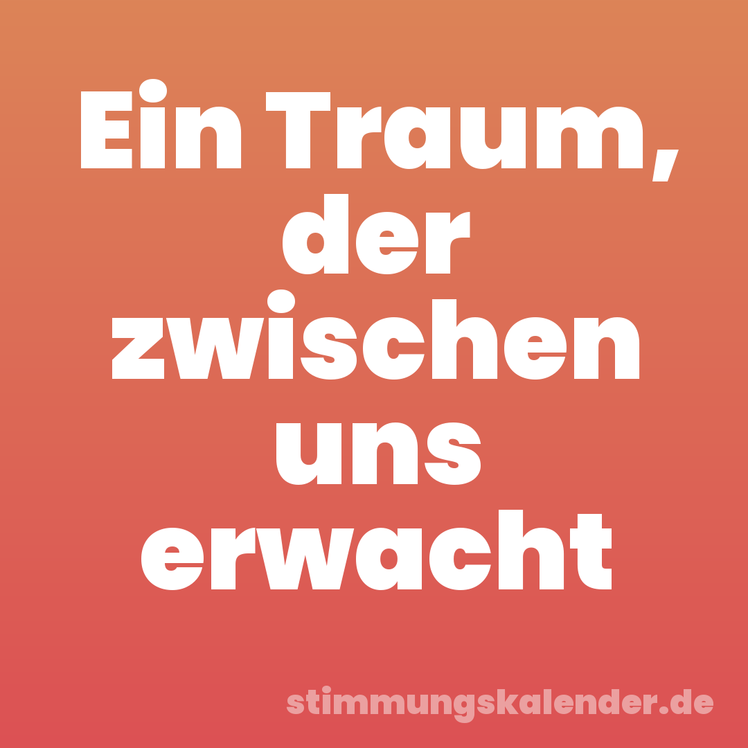 Ein Traum, der zwischen uns erwacht