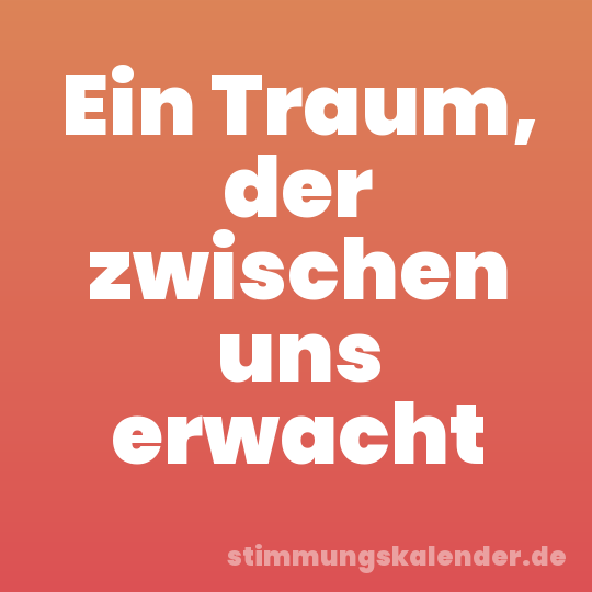 Ein Traum, der zwischen uns erwacht