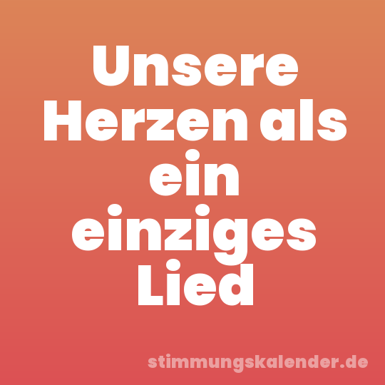 Unsere Herzen als ein einziges Lied