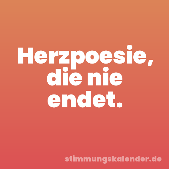 Herzpoesie, die nie endet.