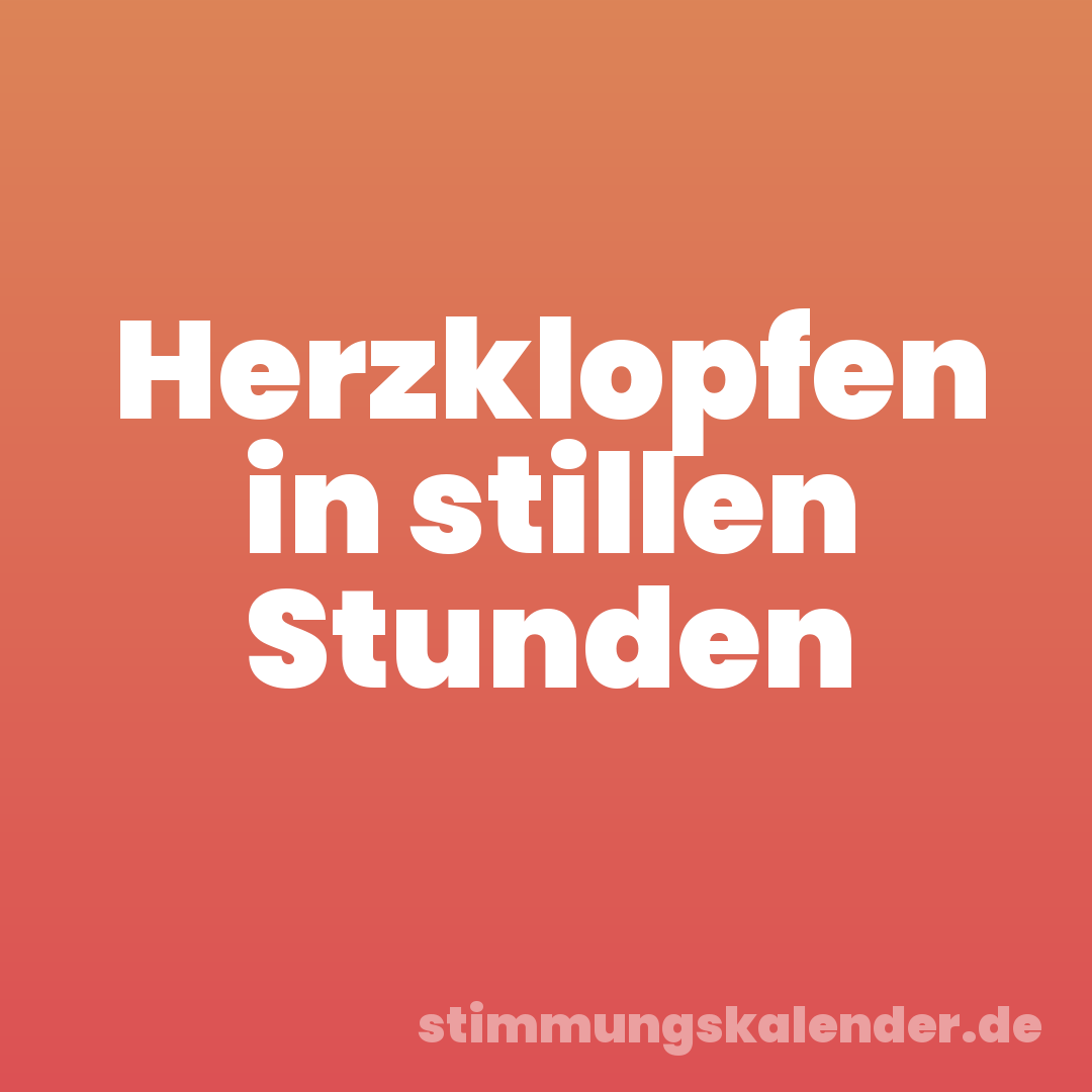 Herzklopfen in stillen Stunden