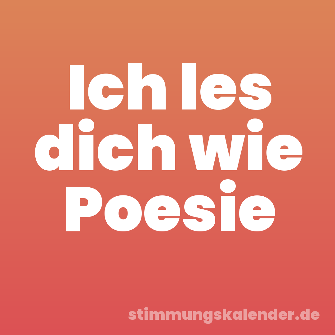 Ich les dich wie Poesie