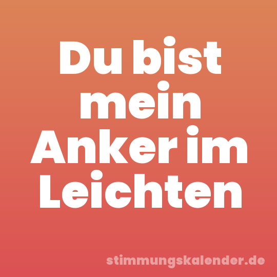 Du bist mein Anker im Leichten