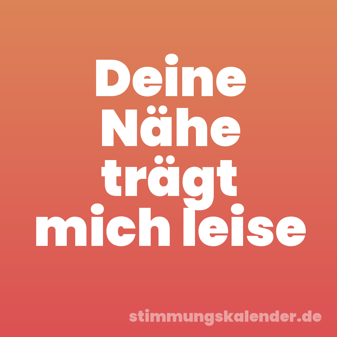 Deine Nähe trägt mich leise