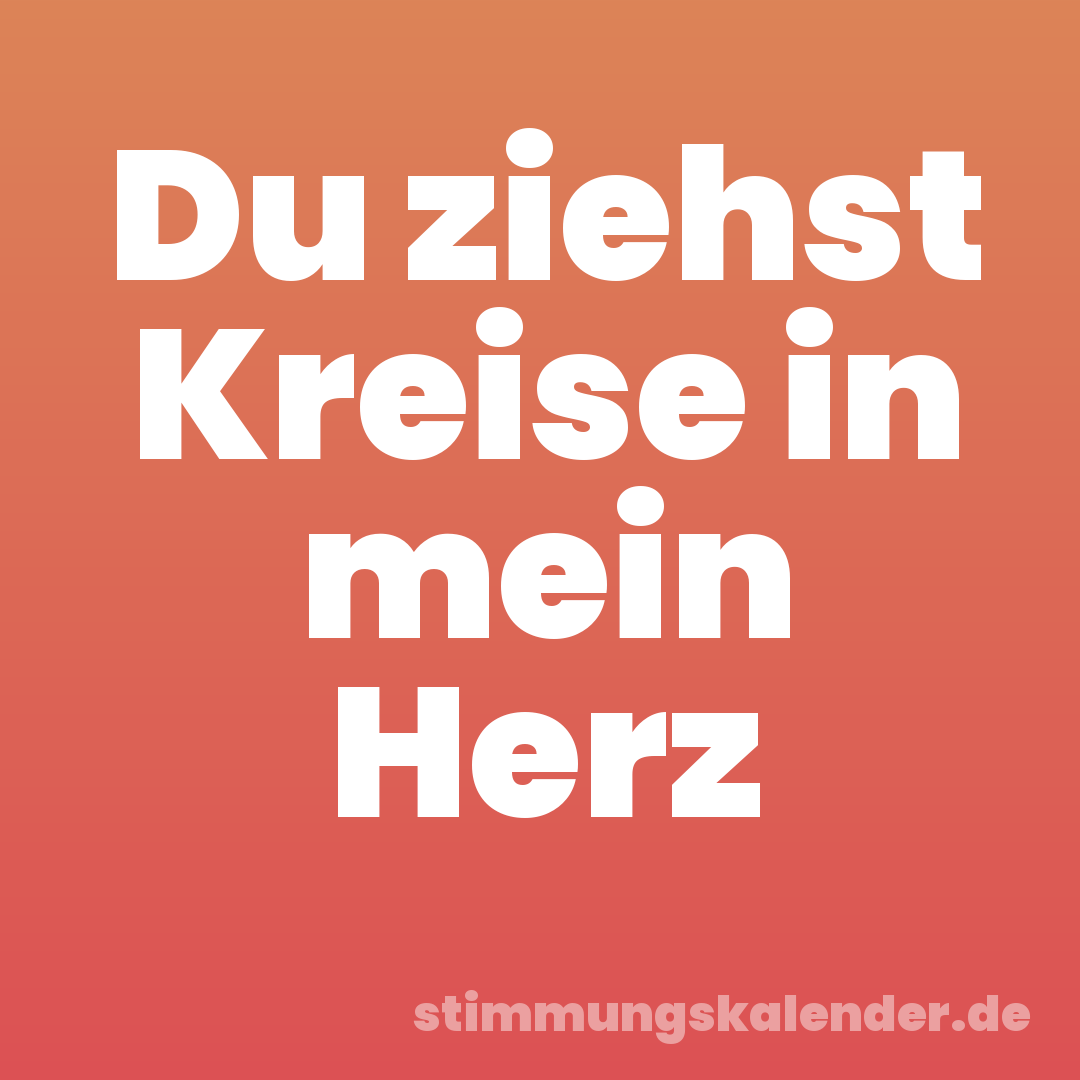 Du ziehst Kreise in mein Herz