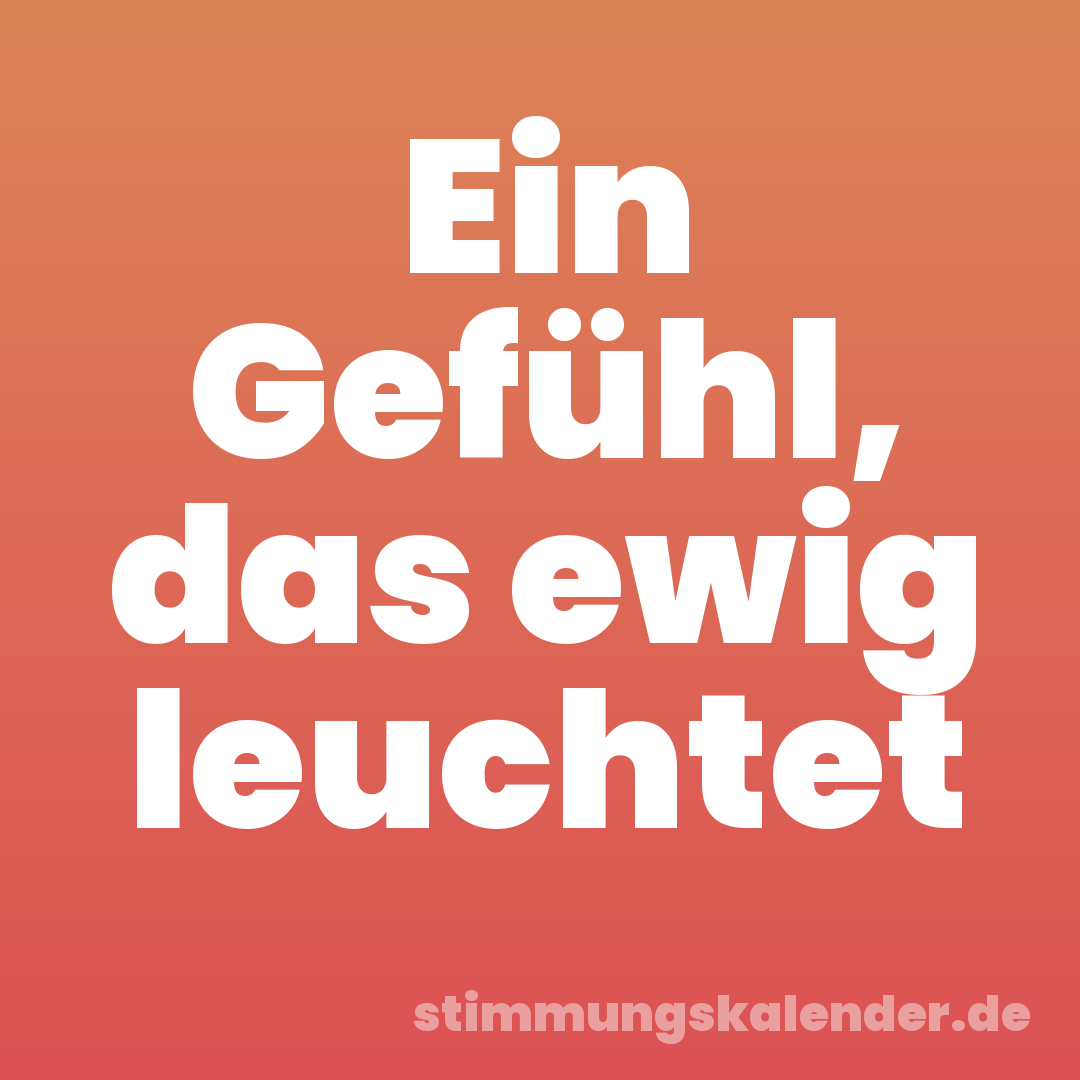 Ein Gefühl, das ewig leuchtet
