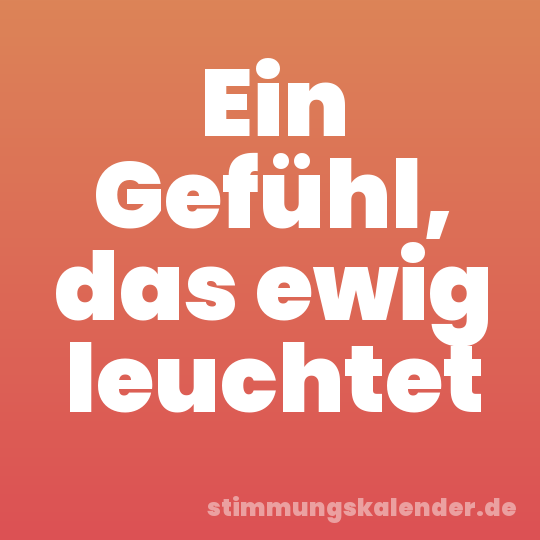 Ein Gefühl, das ewig leuchtet