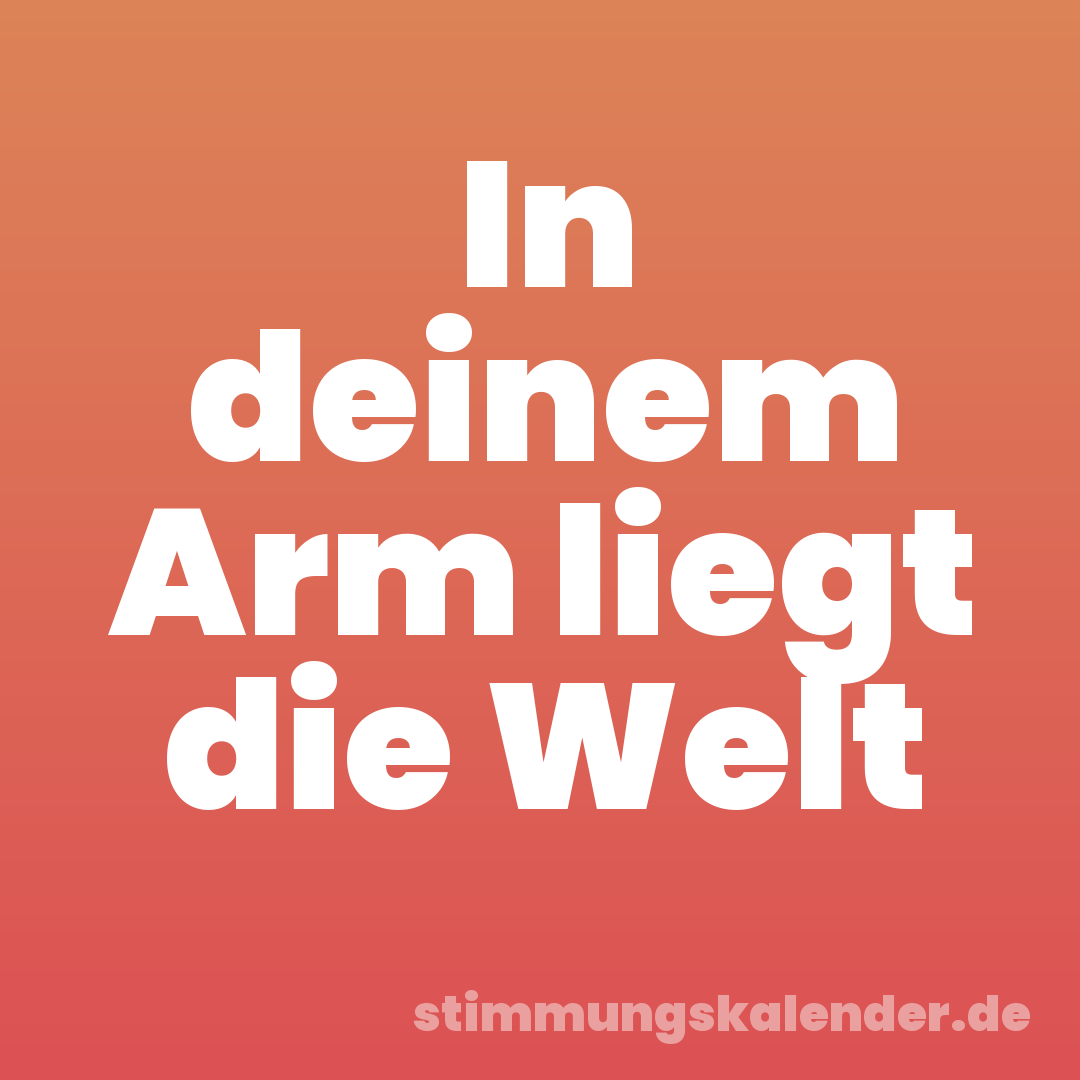 In deinem Arm liegt die Welt