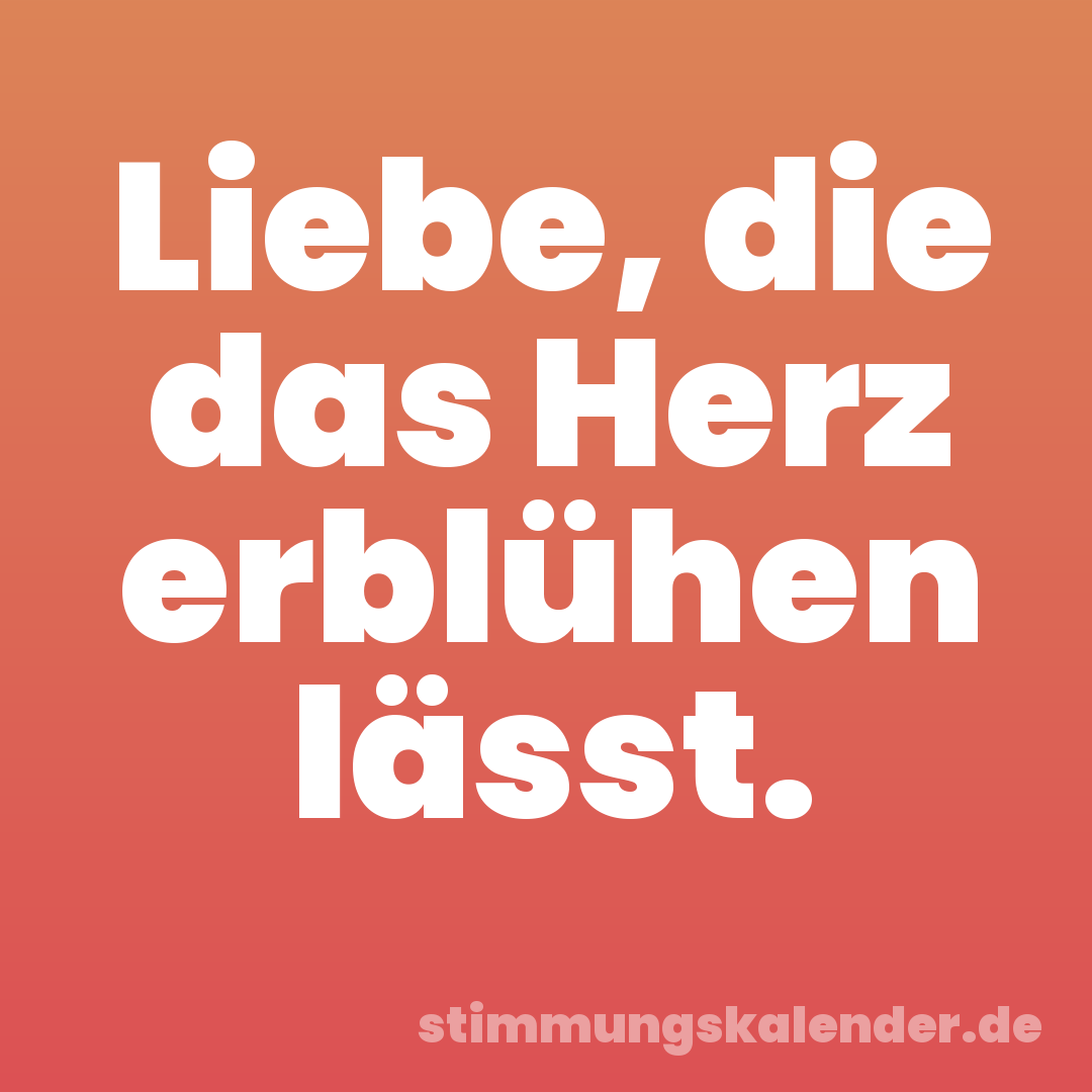 Liebe, die das Herz erblühen lässt.