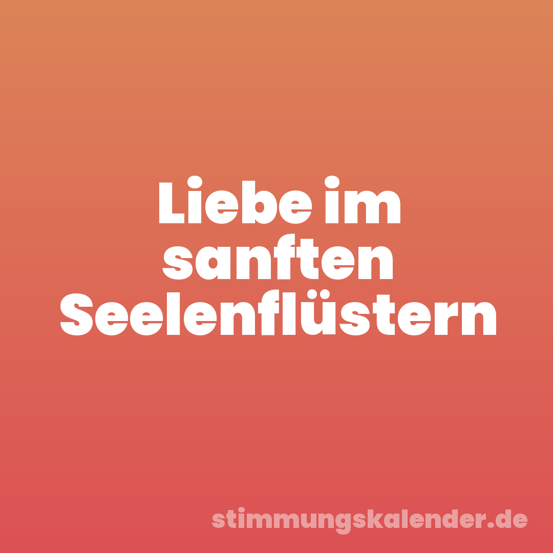 Liebe im sanften Seelenflüstern