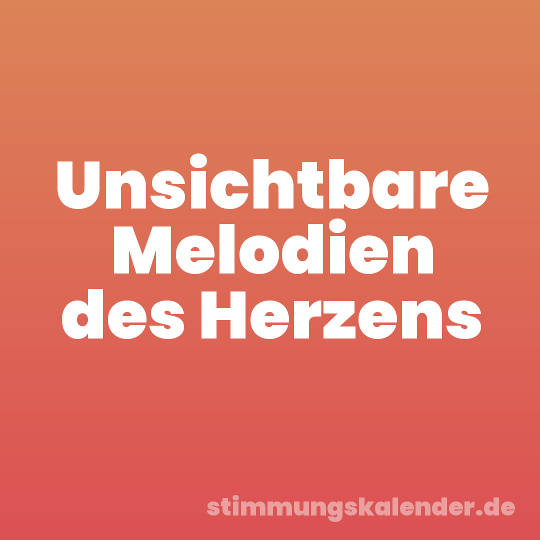 Unsichtbare Melodien des Herzens