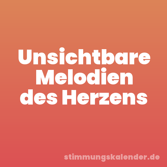 Unsichtbare Melodien des Herzens