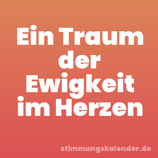 Ein Traum der Ewigkeit im Herzen