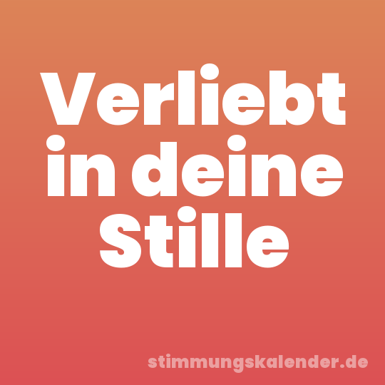 Verliebt in deine Stille