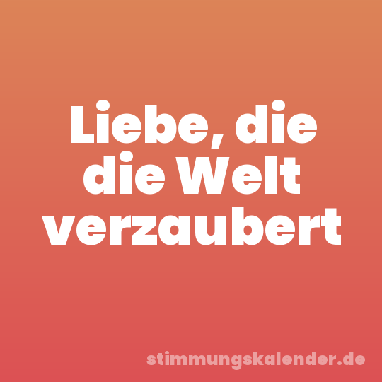 Liebe, die die Welt verzaubert