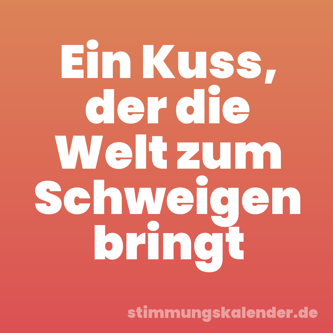 Ein Kuss, der die Welt zum Schweigen bringt