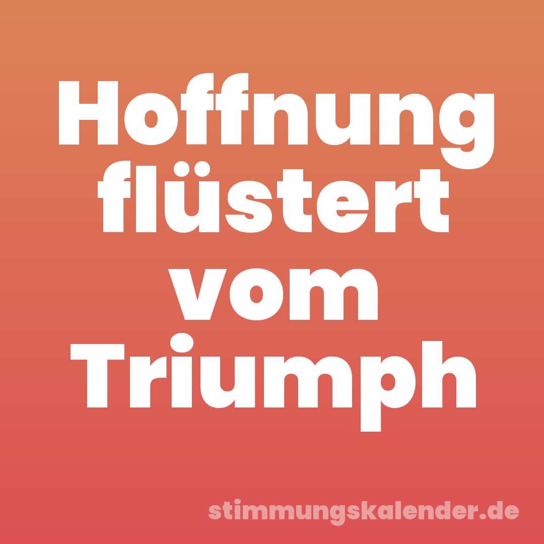 Hoffnung flüstert vom Triumph