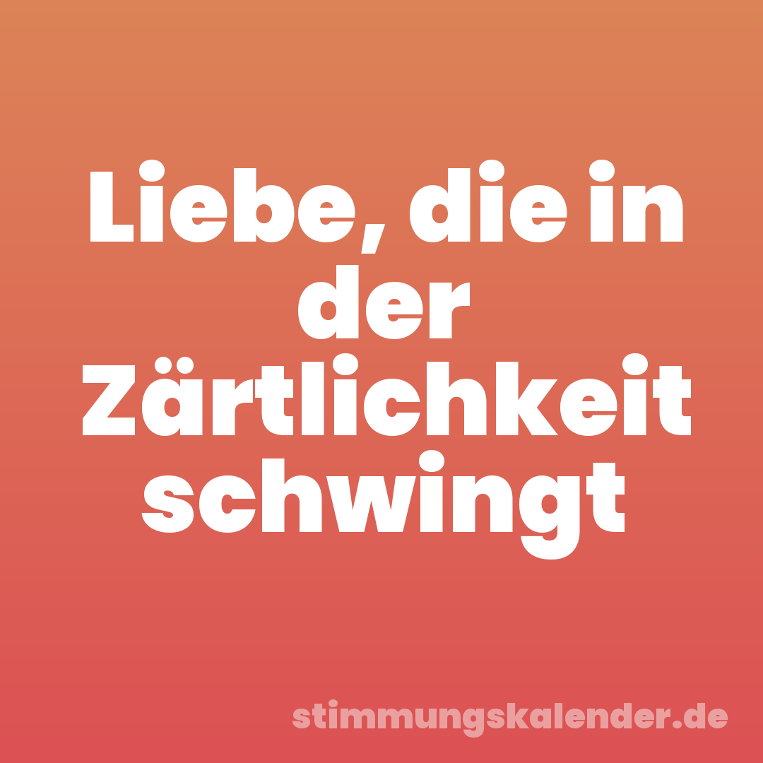 Liebe, die in der Zärtlichkeit schwingt