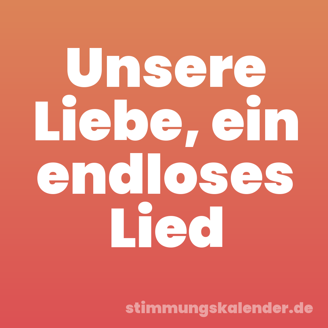 Unsere Liebe, ein endloses Lied