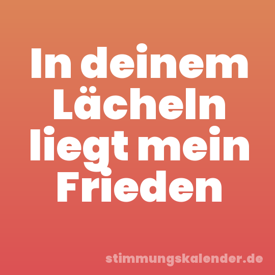 In deinem Lächeln liegt mein Frieden